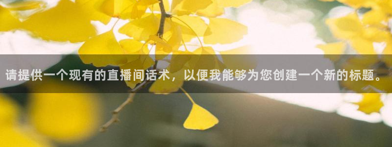 看球吧nba在线高清免费直播：请提供一个现有的直播间话术，以便我能够为您创建一个新的标题。